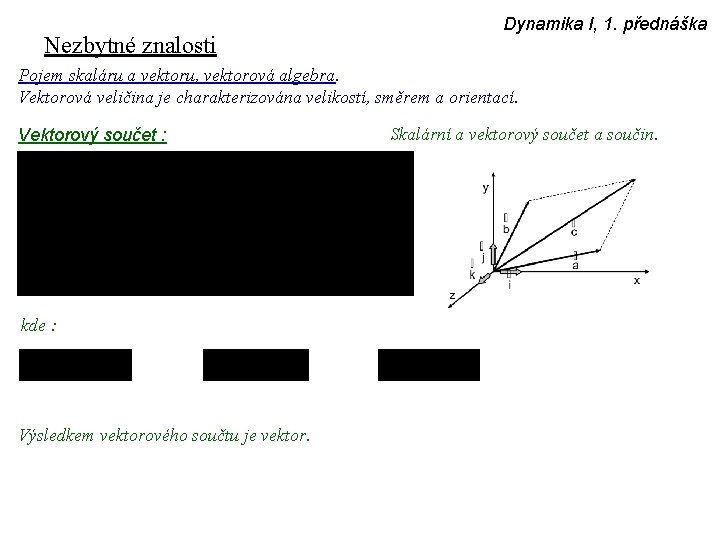 Nezbytné znalosti Dynamika I, 1. přednáška Pojem skaláru a vektoru, vektorová algebra. Vektorová veličina