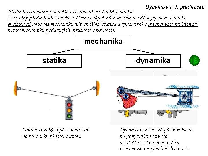 Dynamika I, 1. přednáška Předmět Dynamika je součástí většího předmětu Mechanika. I samotný předmět