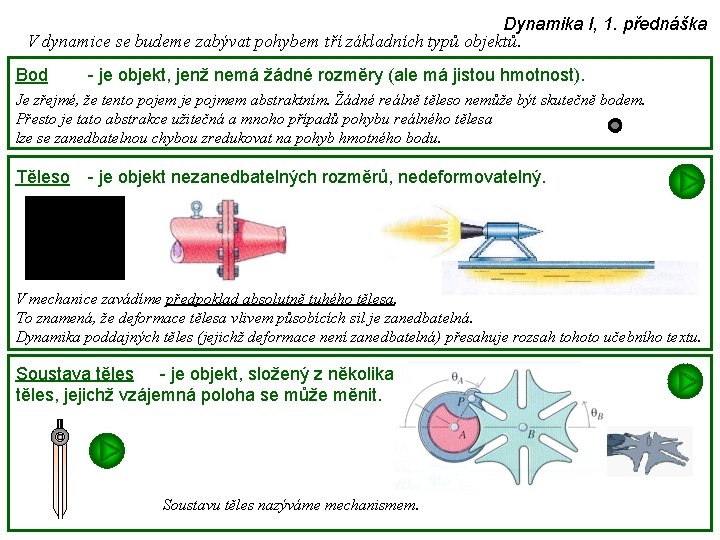 Dynamika I, 1. přednáška V dynamice se budeme zabývat pohybem tří základních typů objektů.