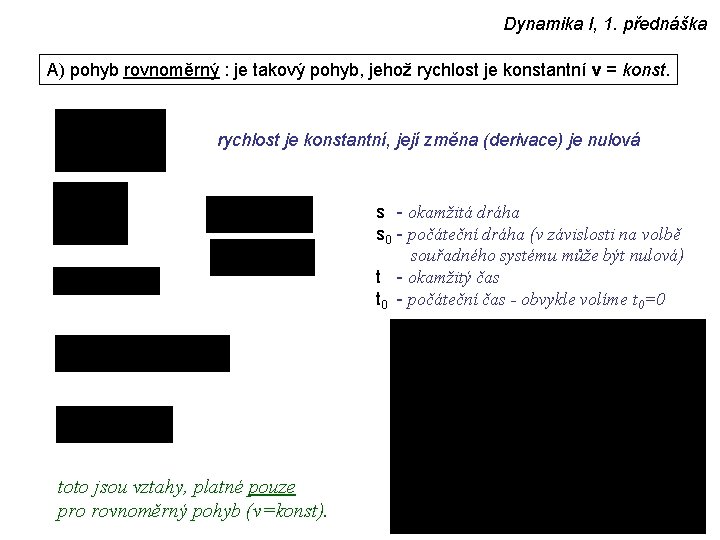 Dynamika I, 1. přednáška A) pohyb rovnoměrný : je takový pohyb, jehož rychlost je