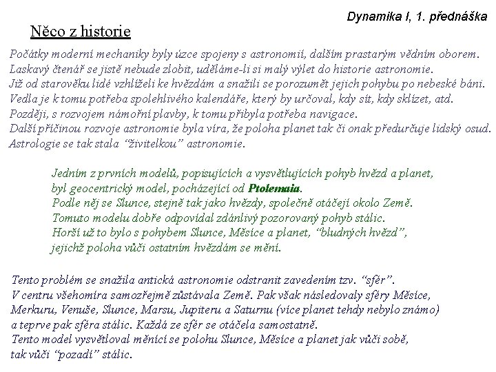 Něco z historie Dynamika I, 1. přednáška Počátky moderní mechaniky byly úzce spojeny s