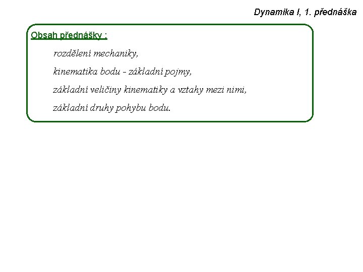 Dynamika I, 1. přednáška Obsah přednášky : rozdělení mechaniky, kinematika bodu - základní pojmy,