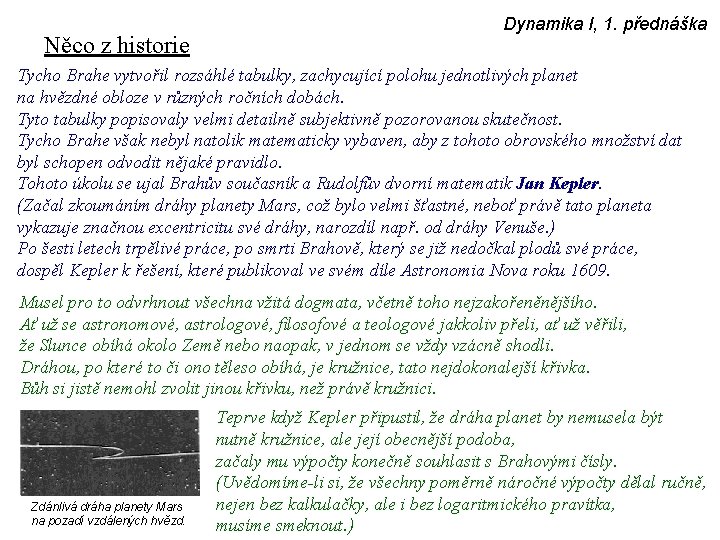 Něco z historie Dynamika I, 1. přednáška Tycho Brahe vytvořil rozsáhlé tabulky, zachycující polohu