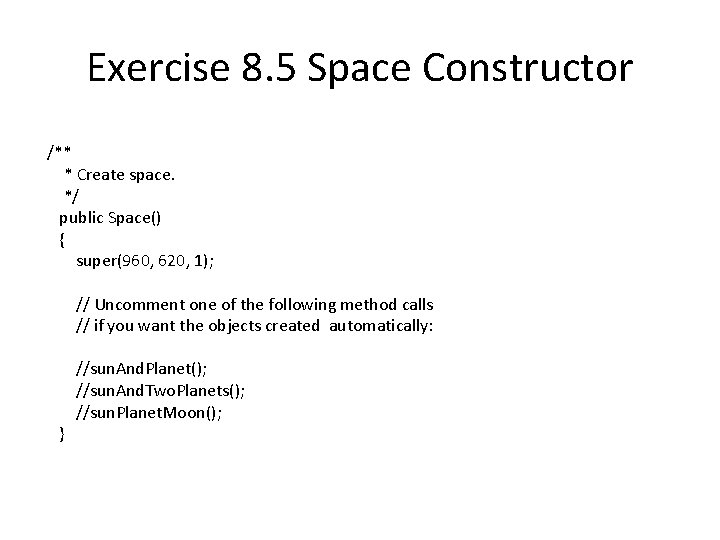 Exercise 8. 5 Space Constructor /** * Create space. */ public Space() { super(960,