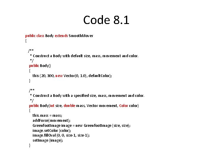 Code 8. 1 public class Body extends Smooth. Mover { /** * Construct a