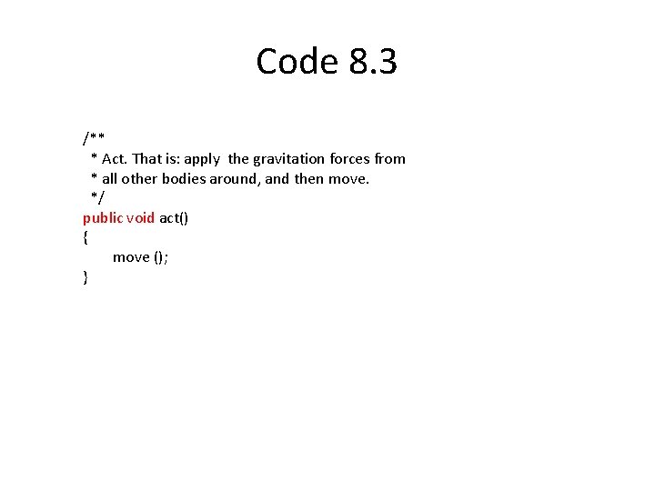 Code 8. 3 /** * Act. That is: apply the gravitation forces from *
