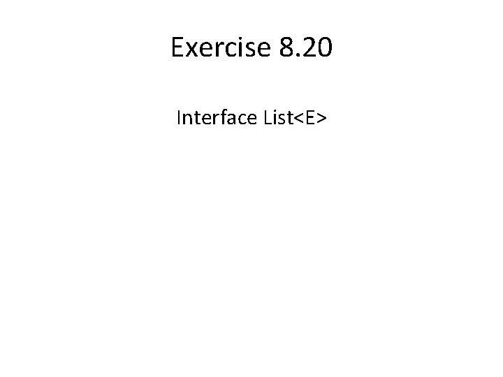 Exercise 8. 20 Interface List<E> 