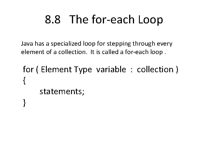 8. 8 The for-each Loop Java has a specialized loop for stepping through every