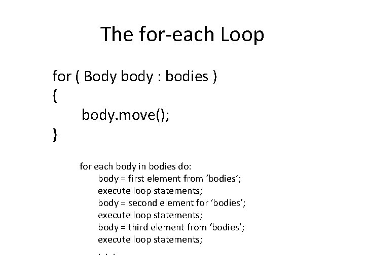 The for-each Loop for ( Body body : bodies ) { body. move(); }