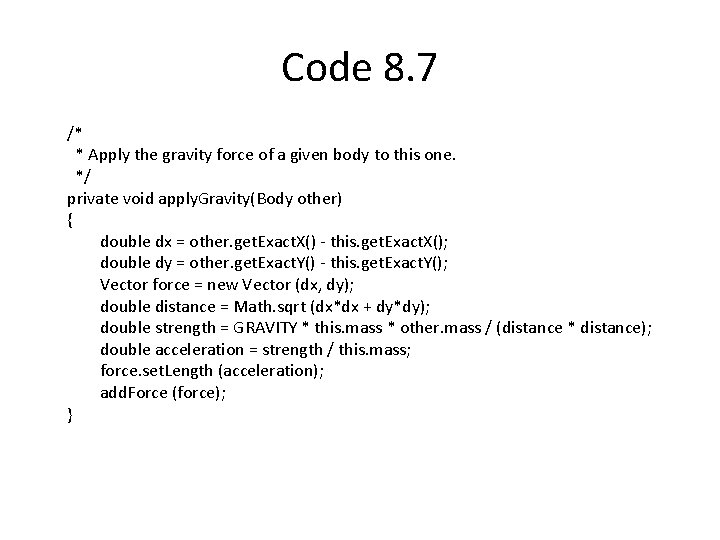 Code 8. 7 /* * Apply the gravity force of a given body to