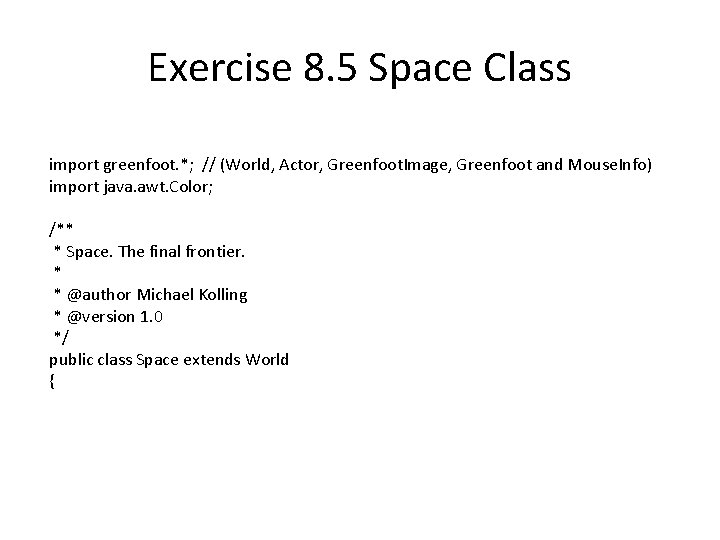 Exercise 8. 5 Space Class import greenfoot. *; // (World, Actor, Greenfoot. Image, Greenfoot