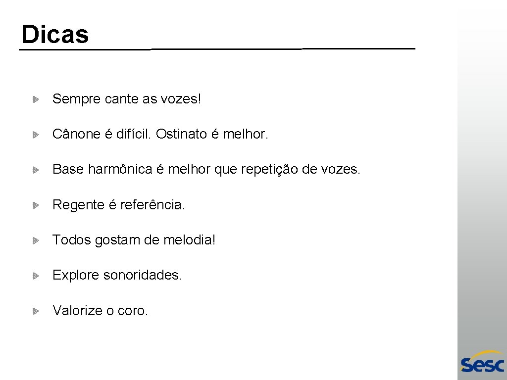 Dicas Sempre cante as vozes! Cânone é difícil. Ostinato é melhor. Base harmônica é