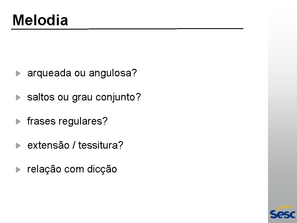 Melodia arqueada ou angulosa? saltos ou grau conjunto? frases regulares? extensão / tessitura? relação