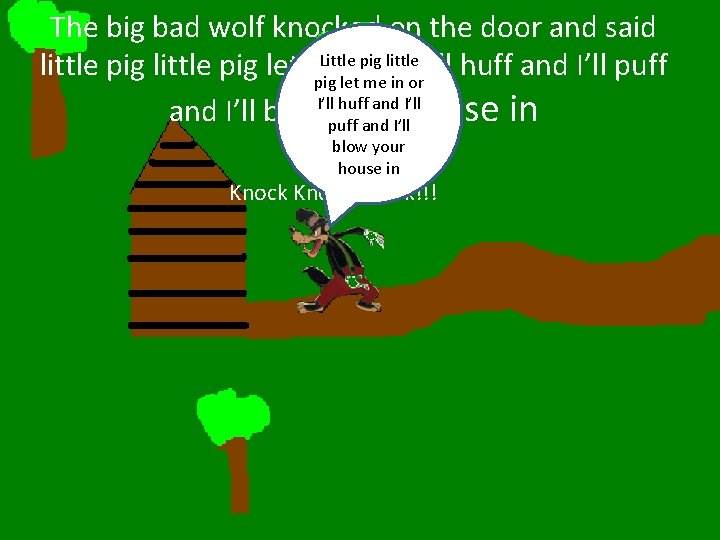 The big bad wolf knocked on the door and said Littlein pig little pig
