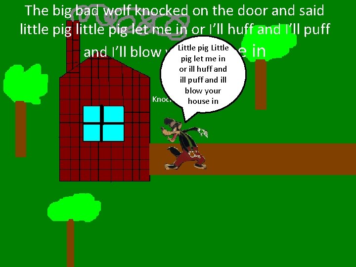 The big bad wolf knocked on the door and said little pig let me