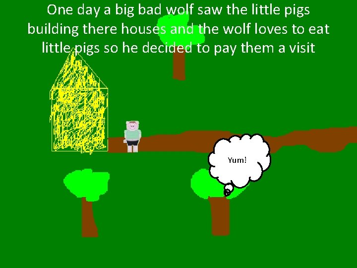 One day a big bad wolf saw the little pigs building there houses and