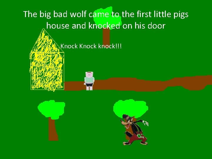 The big bad wolf came to the first little pigs house and knocked on