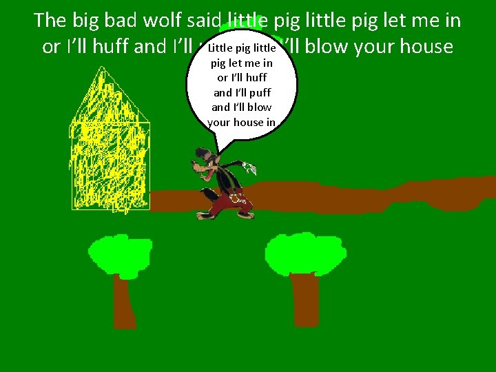 The big bad wolf said little pig let me in Little pig little I’ll