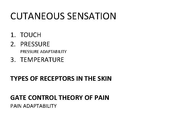 CUTANEOUS SENSATION 1. TOUCH 2. PRESSURE ADAPTABILITY 3. TEMPERATURE TYPES OF RECEPTORS IN THE