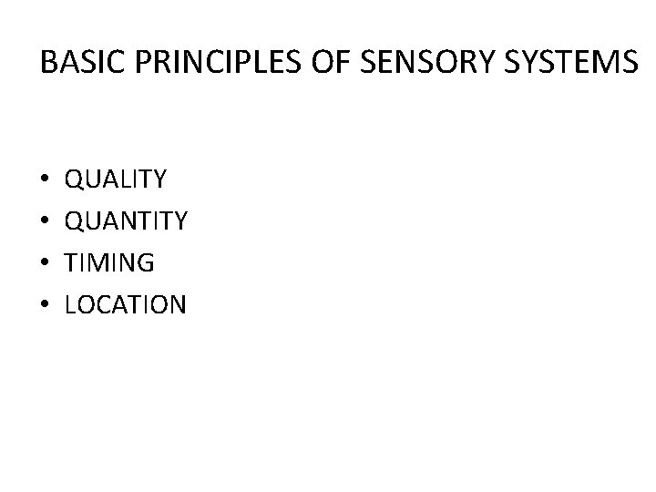 BASIC PRINCIPLES OF SENSORY SYSTEMS • • QUALITY QUANTITY TIMING LOCATION 