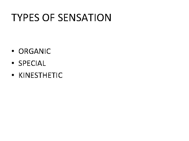 TYPES OF SENSATION • ORGANIC • SPECIAL • KINESTHETIC 