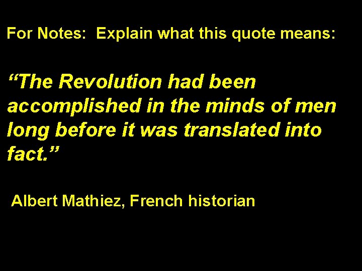 For Notes: Explain what this quote means: “The Revolution had been accomplished in the