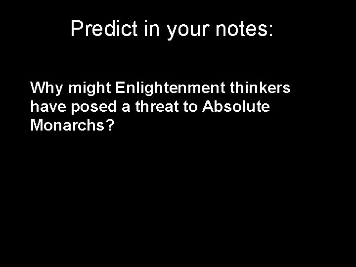 Predict in your notes: Why might Enlightenment thinkers have posed a threat to Absolute