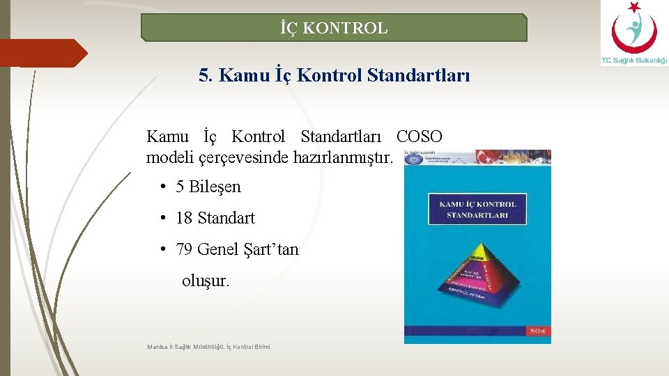 İÇ KONTROL 5. Kamu İç Kontrol Standartları COSO modeli çerçevesinde hazırlanmıştır. • 5 Bileşen