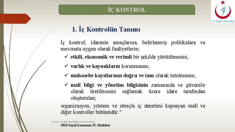 İÇ KONTROL 1. İç Kontrolün Tanımı İç kontrol; idarenin amaçlarına, belirlenmiş politikalara ve mevzuata