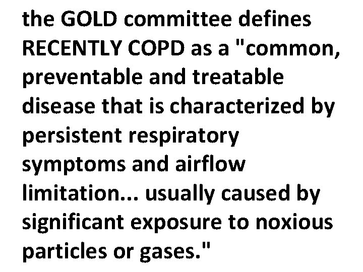 the GOLD committee defines RECENTLY COPD as a "common, preventable and treatable disease that