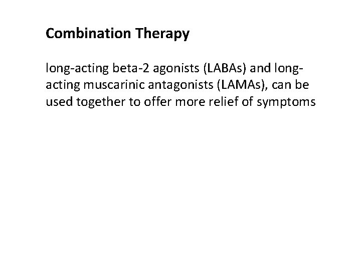 Combination Therapy long-acting beta-2 agonists (LABAs) and longacting muscarinic antagonists (LAMAs), can be used