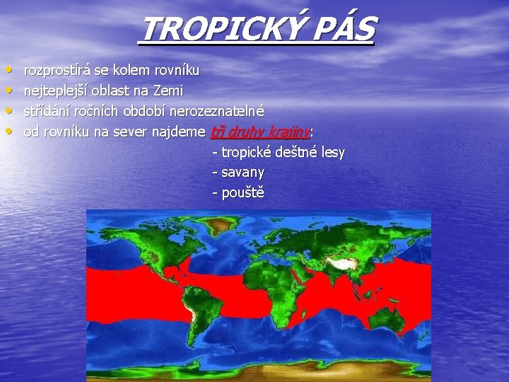 TROPICKÝ PÁS • • rozprostírá se kolem rovníku nejteplejší oblast na Zemi střídání ročních