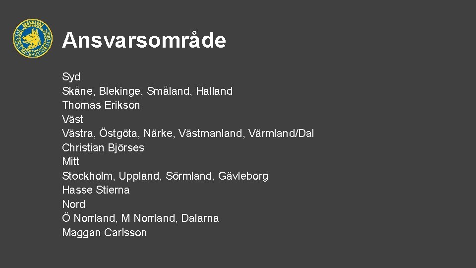 Ansvarsområde Syd Skåne, Blekinge, Småland, Halland Thomas Erikson Västra, Östgöta, Närke, Västmanland, Värmland/Dal Christian