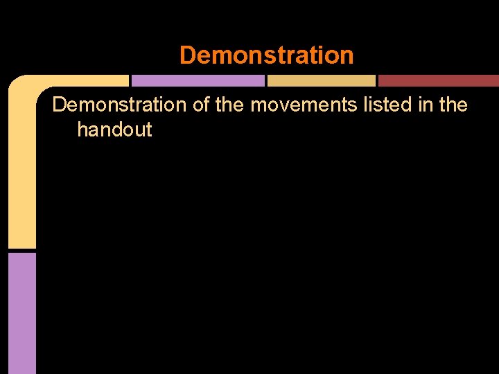 Demonstration of the movements listed in the handout Demonstration of the movements listed in the handout