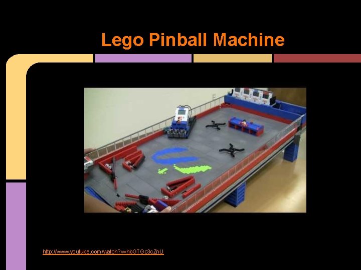 Lego Pinball Machine http: //www. youtube. com/watch? v=hb. GTGc 3 c. Zn. U Lego Pinball Machine http: //www. youtube. com/watch? v=hb. GTGc 3 c. Zn. U