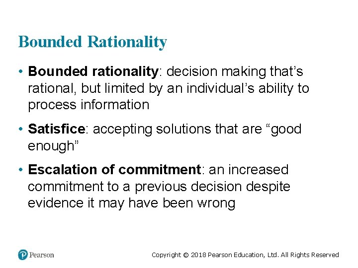 Bounded Rationality • Bounded rationality: decision making that’s rational, but limited by an individual’s