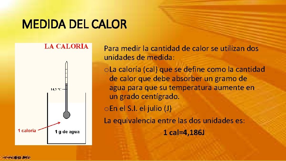 MEDIDA DEL CALOR Para medir la cantidad de calor se utilizan dos unidades de