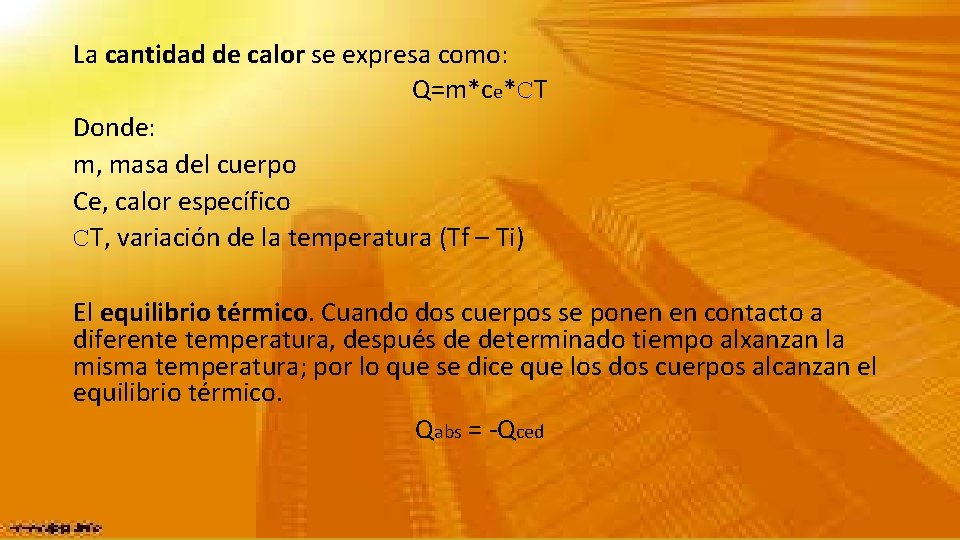 La cantidad de calor se expresa como: Q=m*ce*CT Donde: m, masa del cuerpo Ce,