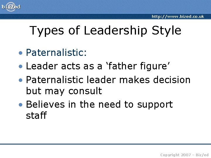 http: //www. bized. co. uk Types of Leadership Style • Paternalistic: • Leader acts