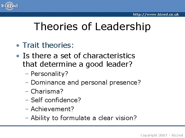 http: //www. bized. co. uk Theories of Leadership • Trait theories: • Is there