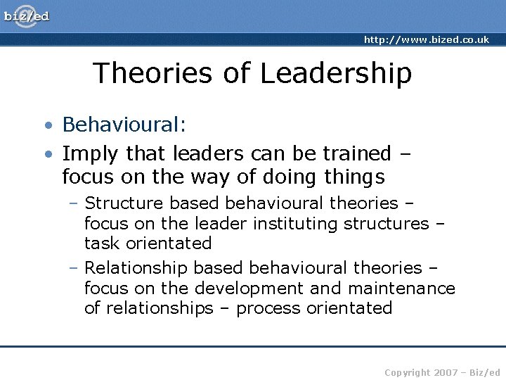 http: //www. bized. co. uk Theories of Leadership • Behavioural: • Imply that leaders