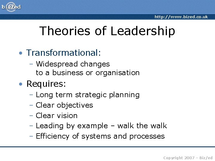 http: //www. bized. co. uk Theories of Leadership • Transformational: – Widespread changes to