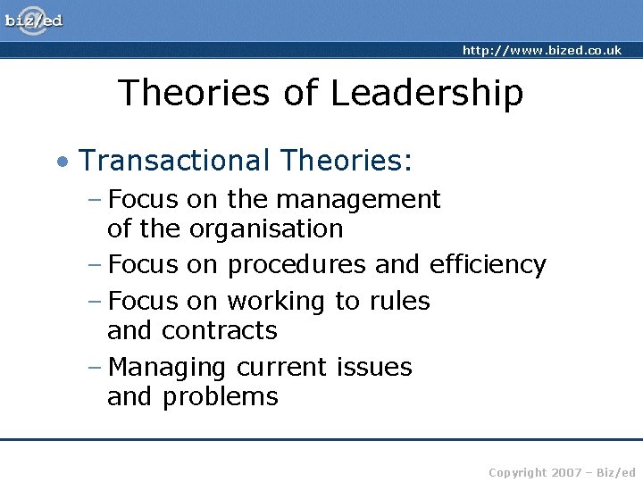 http: //www. bized. co. uk Theories of Leadership • Transactional Theories: – Focus on