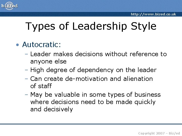 http: //www. bized. co. uk Types of Leadership Style • Autocratic: – Leader makes