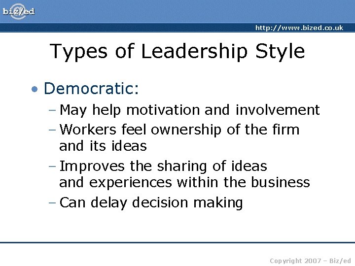 http: //www. bized. co. uk Types of Leadership Style • Democratic: – May help