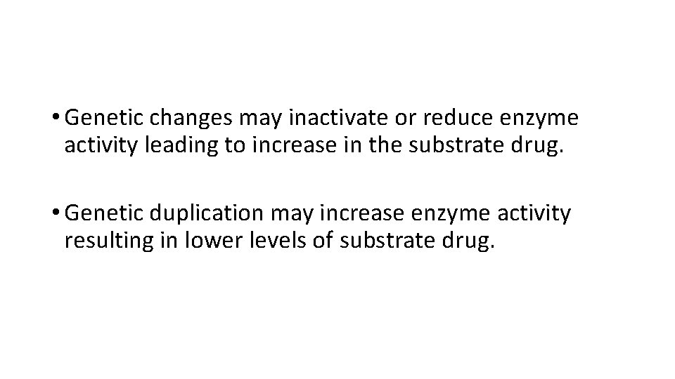  • Genetic changes may inactivate or reduce enzyme activity leading to increase in