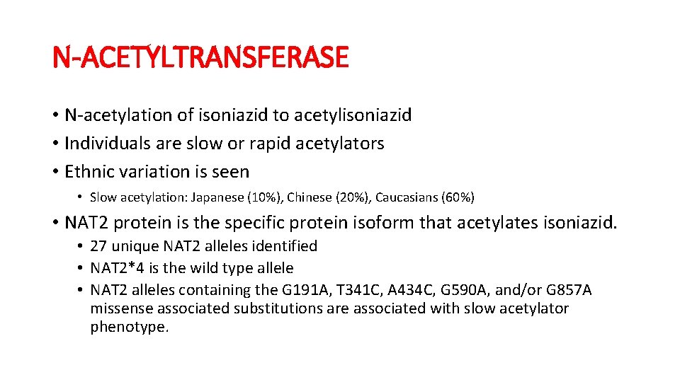 N-ACETYLTRANSFERASE • N-acetylation of isoniazid to acetylisoniazid • Individuals are slow or rapid acetylators