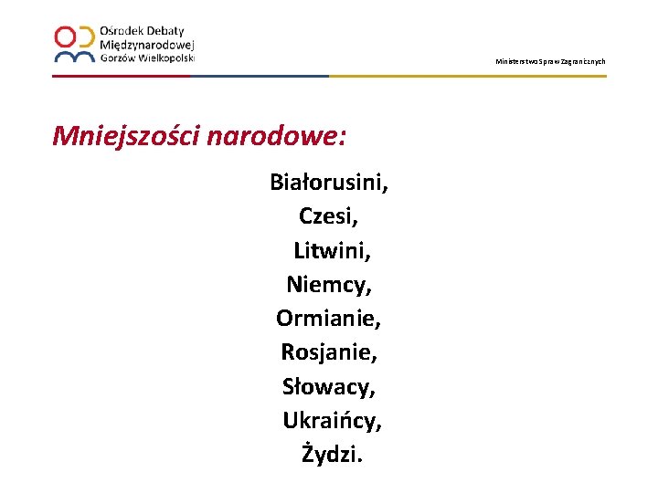 Ministerstwo Spraw Zagranicznych Mniejszości narodowe: Białorusini, Czesi, Litwini, Niemcy, Ormianie, Rosjanie, Słowacy, Ukraińcy, Żydzi.