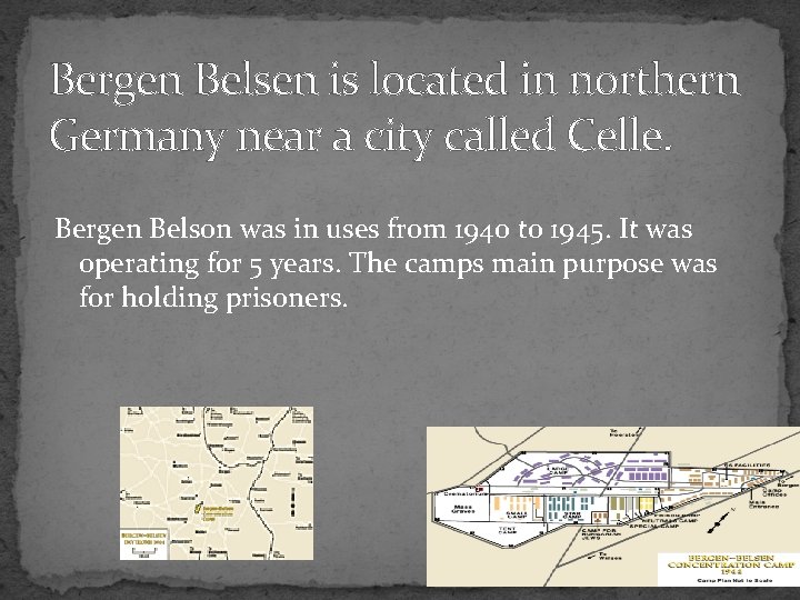 Bergen Belsen is located in northern Germany near a city called Celle. Bergen Belson