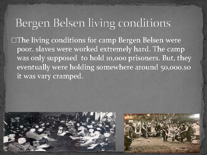 Bergen Belsen living conditions �The living conditions for camp Bergen Belsen were poor. slaves